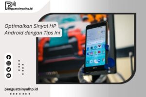 Optimalkan Sinyal HP Android dengan Tips Ini