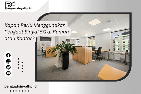 Kapan Perlu Menggunakan Penguat Sinyal 5G di Rumah atau Kantor