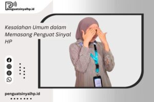 Kesalahan Umum dalam Memasang Penguat Sinyal HP