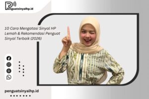 10 Cara Mengatasi Sinyal HP Lemah & Rekomendasi Penguat Sinyal Terbaik (2026)