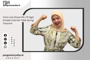 Cara Lock Sinyal 4G LTE Agar Koneksi Internet Tidak Sering Terputus